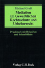 Mediation im Gewerblichen Rechtsschutz und Urheberrecht  1st Edition April 2009